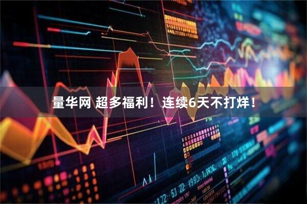 量华网 超多福利!连续6天不打烊!